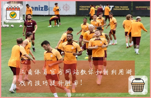 江南体育官方网站教你如何利用游戏内技巧提升胜率！
