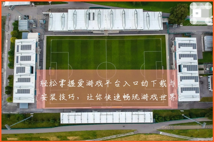 轻松掌握爱游戏平台入口的下载与安装技巧，让你快速畅玩游戏世界
