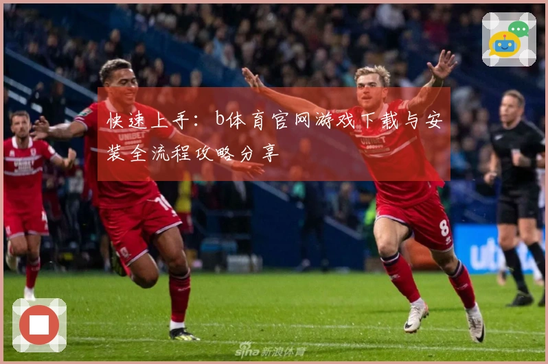 快速上手：b体育官网游戏下载与安装全流程攻略分享